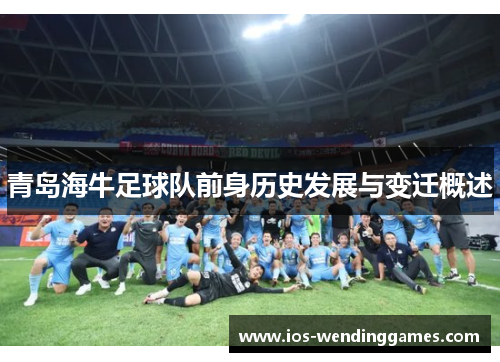 青岛海牛足球队前身历史发展与变迁概述 青岛海牛足球队前身历史发展与变迁概述